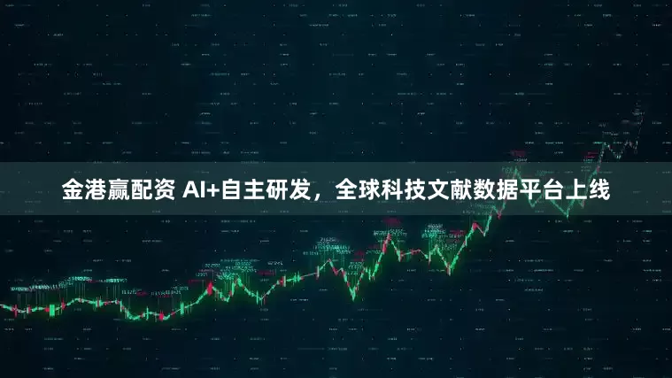 金港赢配资 AI+自主研发，全球科技文献数据平台上线