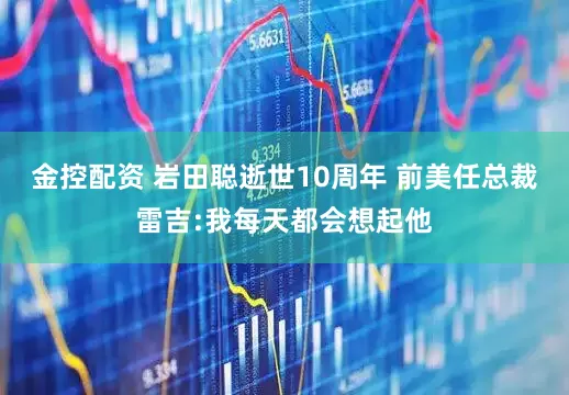 金控配资 岩田聪逝世10周年 前美任总裁雷吉:我每天都会想起他