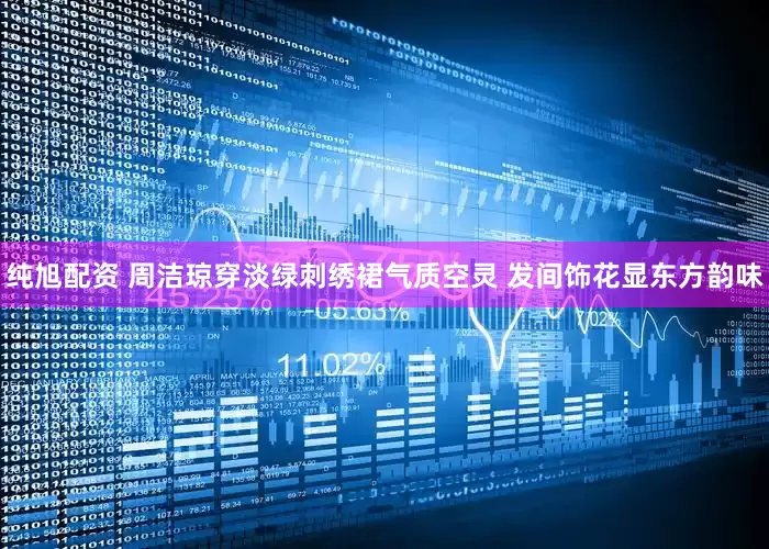 纯旭配资 周洁琼穿淡绿刺绣裙气质空灵 发间饰花显东方韵味